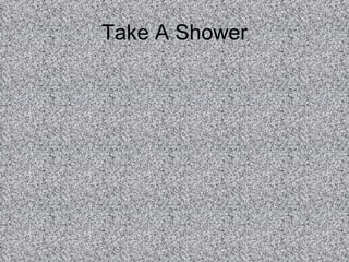 Take A Shower 