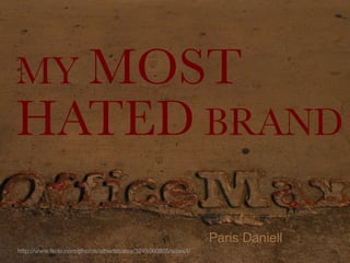 MY MOST
HATED BRAND

                                                                Paris Daniell
http://www.flickr.com/photos/albertocalva/3245060805/sizes/l/
 