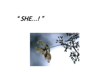 “ SHE…! ”
 