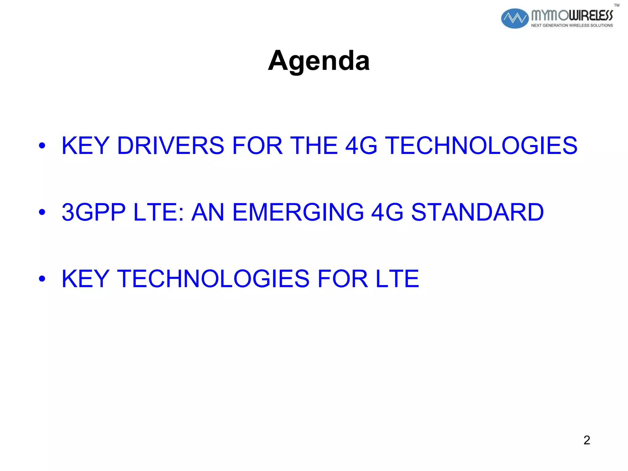 Agenda KEY DRIVERS FOR THE 4G TECHNOLOGIES 3GPP LTE: AN EMERGING 4G STANDARD KEY TECHNOLOGIES FOR LTE  