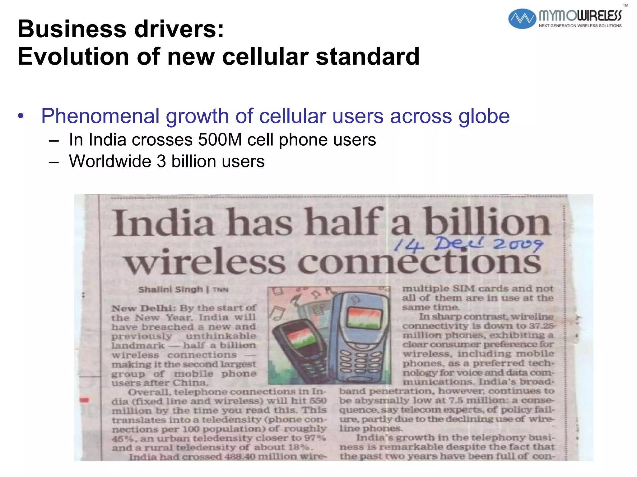 Business drivers:  Evolution of new cellular standard Phenomenal growth of cellular users across globe In India crosses 500M cell phone users Worldwide 3 billion users 