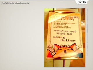 mozilla
MozTW, Mozilla Taiwan Community
fl
ickr.com/photos/timdream/295388728/in/pool-moztw/
by
Tim
Chien,
cc:by-nc-sa
 