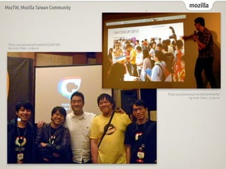 mozilla
MozTW, Mozilla Taiwan Community
`
fl
ickr.com/photos/irvin/6453228739/
by Irvin Chen cc:by-nc
fl
ickr.com/photos/irvin/8606949898/
by Irvin Chen cc:by-nc
 