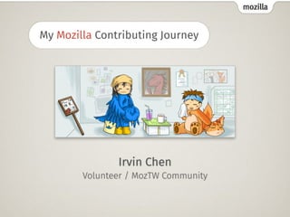 mozilla
My Mozilla Contributing Journey
Irvin Chen
Volunteer / MozTW Community
 
