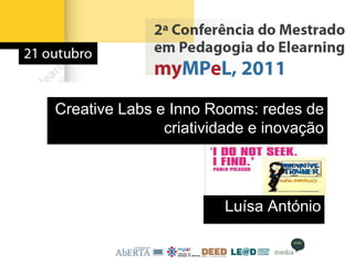 Creative Labs e Inno Rooms: redes de
               criatividade e inovação



                        Luísa António
 