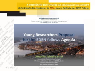 A PROPÓSITO DO FUTURO DA EDUCAÇÃO NA EUROPA
             O Contributo dos Estudantes do MPeL para a Reflexão dos EDEN Fellows




09-11-2012                       António Moreira Teixeira                       2
 