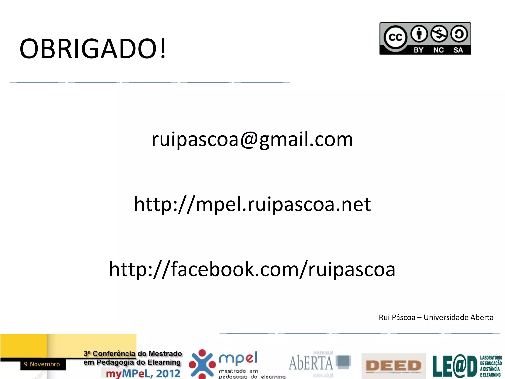 OBRIGADO!

         ruipascoa@gmail.com

       http://mpel.ruipascoa.net

     http://facebook.com/ruipascoa
                                   Rui Páscoa – Universidade Aberta
 