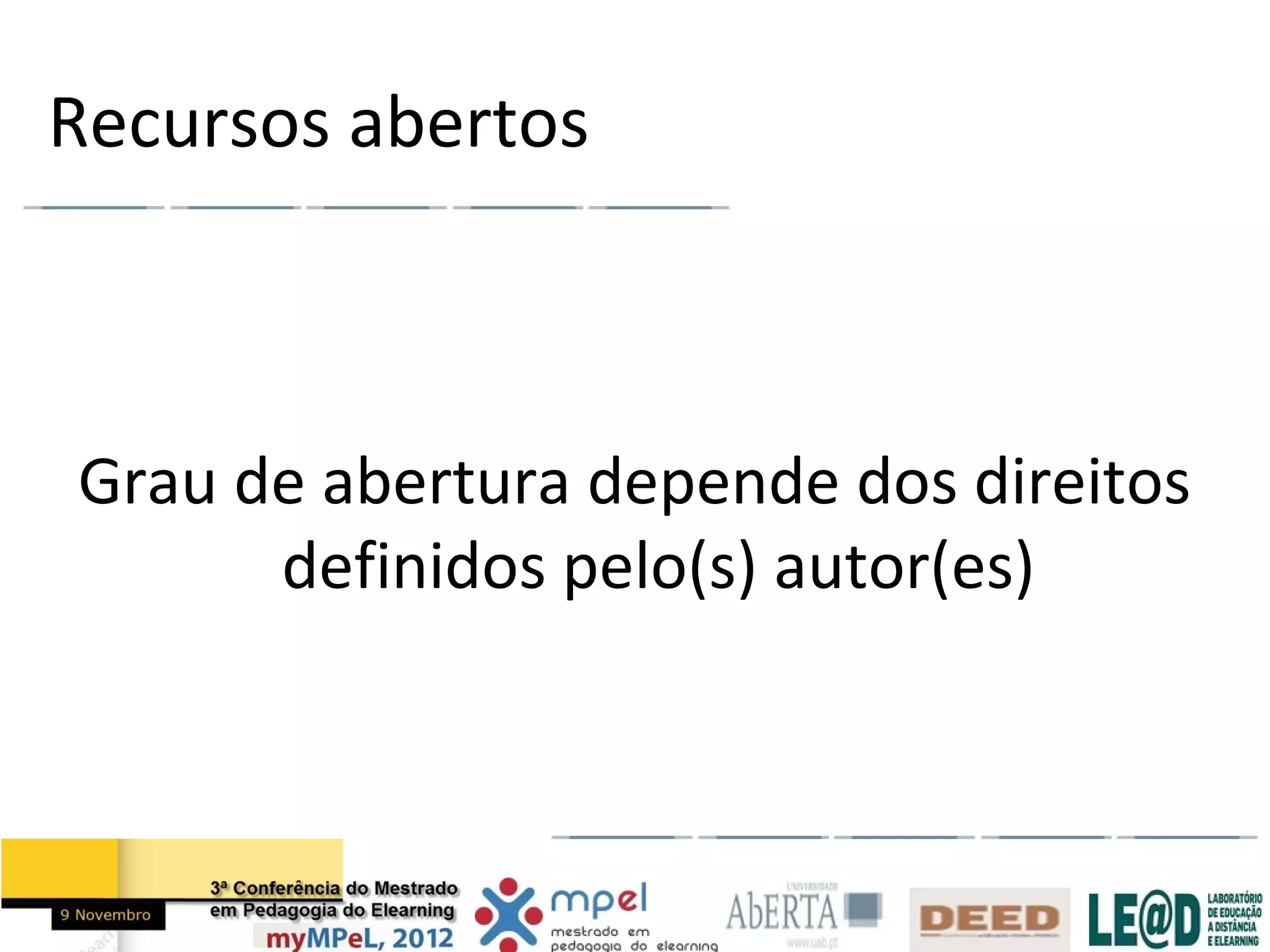 Recursos abertos



Grau de abertura depende dos direitos
      definidos pelo(s) autor(es)
 