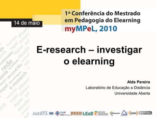 E-research– investigar o elearning Alda Pereira Laboratório de Educação a Distância Universidade Aberta 