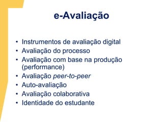 e-AvaliaçãoInstrumentos de avaliação digital Avaliação do processo Avaliação com base na produção (performance)Avaliação peer-to-peerAuto-avaliaçãoAvaliação colaborativaIdentidade do estudante