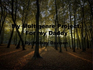 My Multigenre Project:
    For my Daddy
    By: Kelsey Davison
 