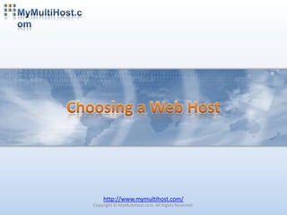 Choosing a Web Host http://www.mymultihost.com/ Copyright © MyMultiHost.com. All Rights Reserved.  
