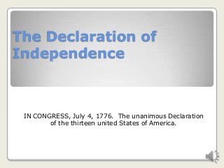 The Declaration of
Independence
IN CONGRESS, July 4, 1776. The unanimous Declaration
of the thirteen united States of America.
 