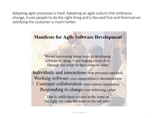 Adopting agile processes is hard. Adopting an agile culture that embraces
change, trusts people to do the right thing and ...