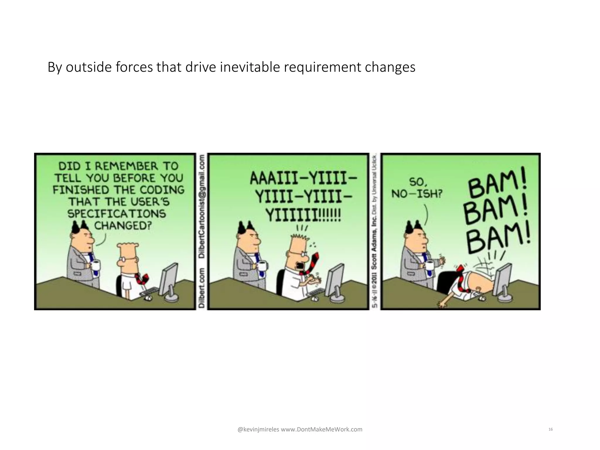 By outside forces that drive inevitable requirement changes
16@kevinjmireles www.DontMakeMeWork.com
 