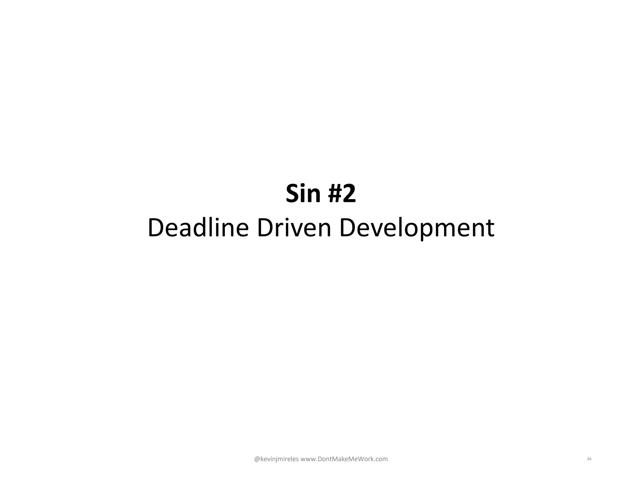34
Sin #2
Deadline Driven Development
@kevinjmireles www.DontMakeMeWork.com
 
