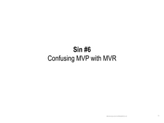 71
Sin #6
Confusing MVP with MVR
@kevinjmireles www.DontMakeMeWork.com
 
