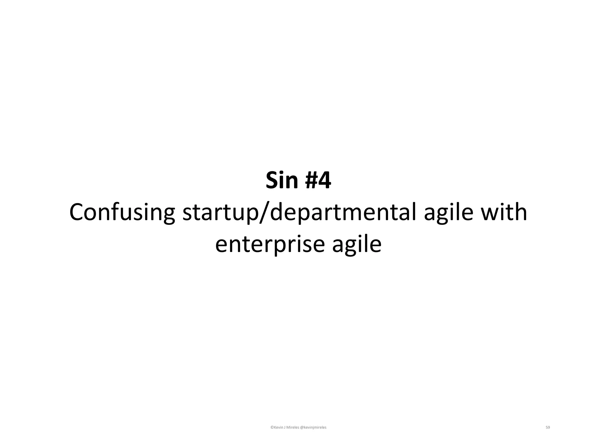 59
Sin #4
Confusing startup/departmental agile with
enterprise agile
©Kevin J Mireles @kevinjmireles
 