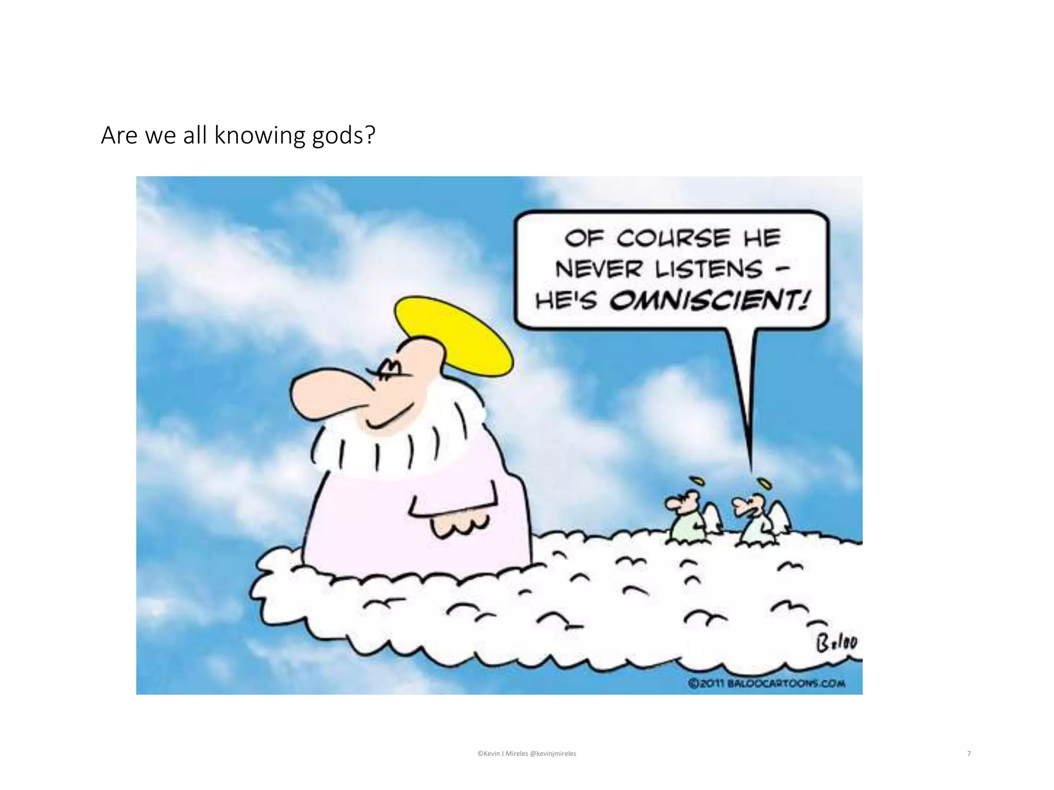 7
Are we all knowing gods?
©Kevin J Mireles @kevinjmireles
 
