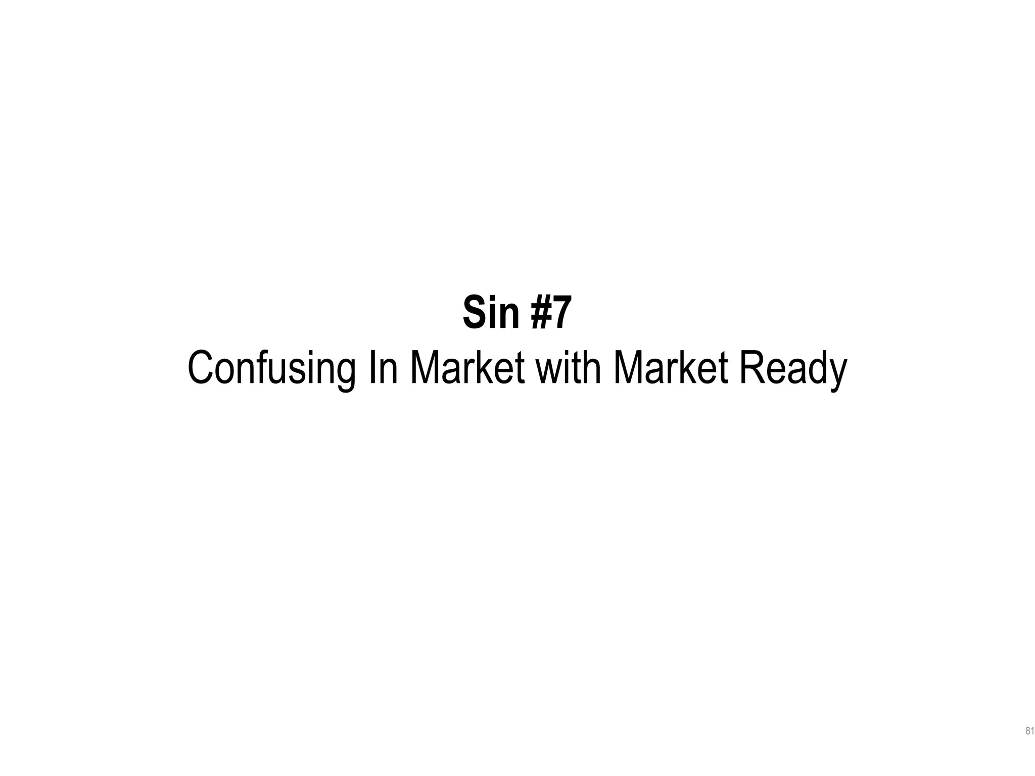 81
Sin #7
Confusing In Market with Market Ready
 