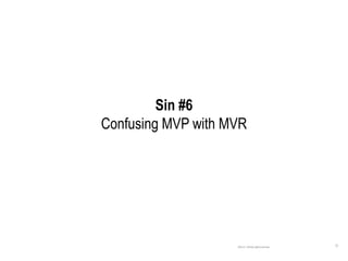 72
Sin #6
Confusing MVP with MVR
©Kevin J Mireles @kevinjmireles
 