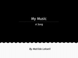 My Music
A Song
The SBy Matilda Leksellong
 