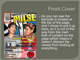  Asyou can see the
 barcode is located at
 the top of the page,
 and I chose to put it up
 here, as it is out of the
 way from the main
 bulk of content on the
 page which means it
 doesn’t distract the
 viewer from looking at
 everything.
 