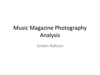 Music Magazine Photography
Analysis
Jordan Robson
 