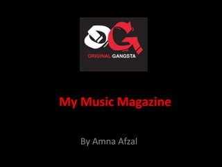 My Music Magazine
By Amna Afzal
 