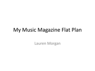 My Music Magazine Flat Plan

        Lauren Morgan
 