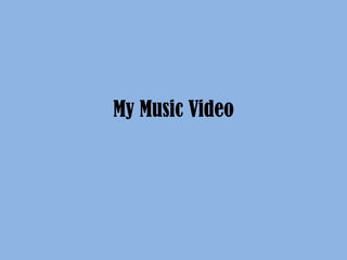 My Music Video
 