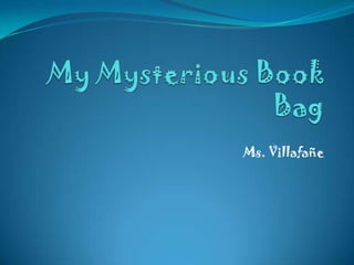 My Mysterious Book Bag Ms. Villafañe 