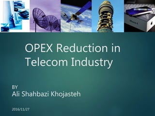 OPEX Reduction in
Telecom Industry
BY
Ali Shahbazi Khojasteh
2016/11/27
 