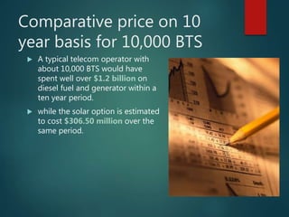 Comparative price on 10
year basis for 10,000 BTS
 A typical telecom operator with
about 10,000 BTS would have
spent well...