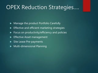 OPEX Reduction Strategies….
 Manage the product Portfolio Carefully
 Effective and efficient marketing strategies
 Focu...