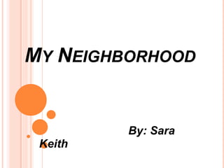 My Neighborhood                            By: Sara Keith 