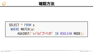 MySQL 8.0でMroonga Powered by Rabbit 2.2.2
確認方法
SELECT * FROM x
WHERE MATCH(a)
AGAINST('+バビブベボ' IN BOOLEAN MODE);
 