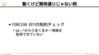 MySQL 8.0でMroonga Powered by Rabbit 2.2.2
動くけど期待通りじゃない例
FOREIGN KEYの制約チェック
dd::*からうまく主キー情報を
取得できていない
 