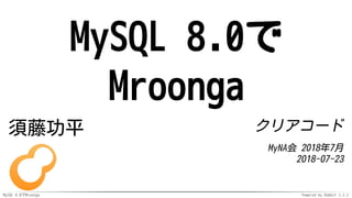 MySQL 8.0でMroonga Powered by Rabbit 2.2.2
MySQL 8.0で
Mroonga
須藤功平 クリアコード
MyNA会 2018年7月
2018-07-23
 