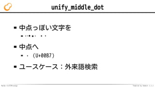 MySQL 8.0でMroonga Powered by Rabbit 2.2.2
unify_middle_dot
中点っぽい文字を
·ᐧ•∙⋅⸱・･
中点へ
·（U+00B7）
ユースケース：外来語検索
 