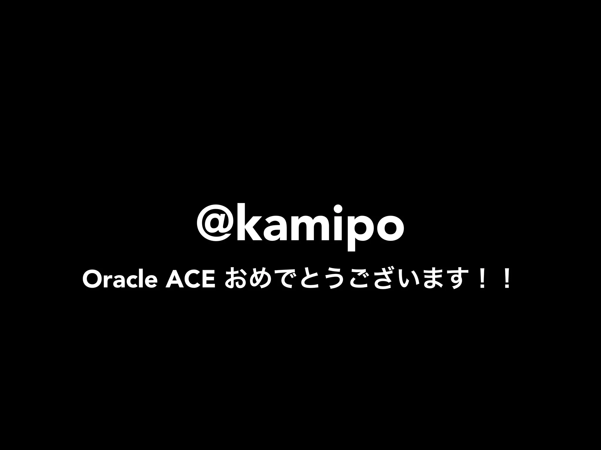 @kamipo
Oracle ACE おめでとうございます！！
 