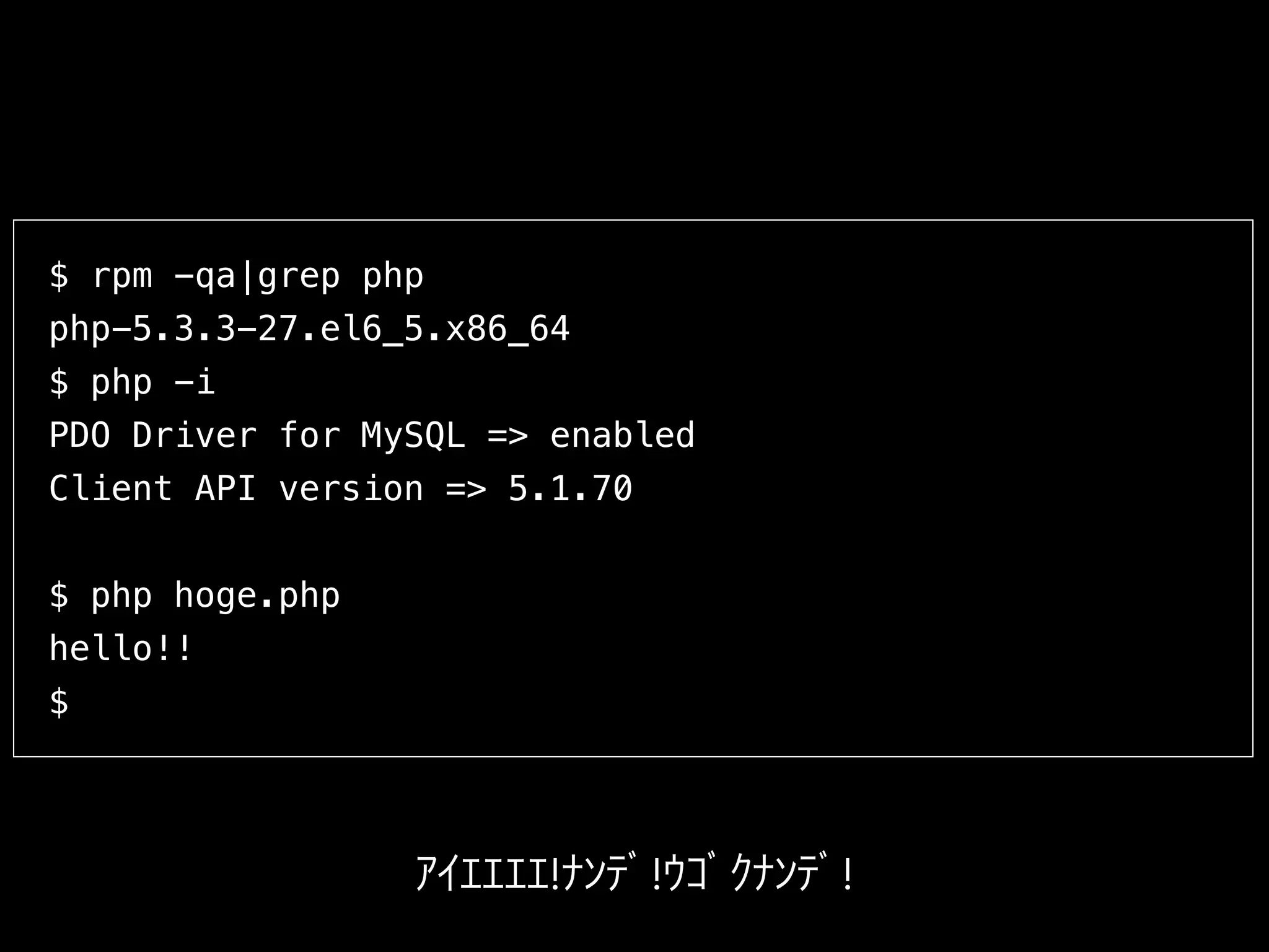 $ rpm -qa|grep php
php-5.3.3-27.el6_5.x86_64
$ php -i
PDO Driver for MySQL => enabled
Client API version => 5.1.70
$ php hoge.php
hello!!
$
ｱｲｴｴｴｴ!ﾅﾝﾃﾞ!ｳｺﾞｸﾅﾝﾃﾞ!
 