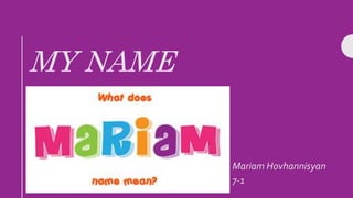 MY NAME
Mariam Hovhannisyan
7-1
 