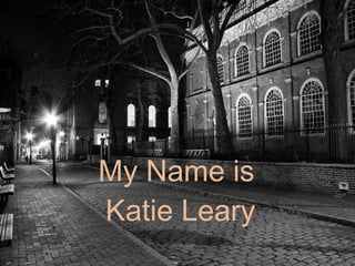 My Name is  Katie Leary 