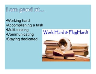 • Working hard
• Accomplishing a task
• Multi-tasking
• Communicating
• Staying dedicated
 