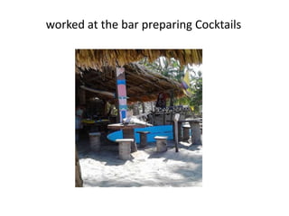 worked at the bar preparing Cocktails
 