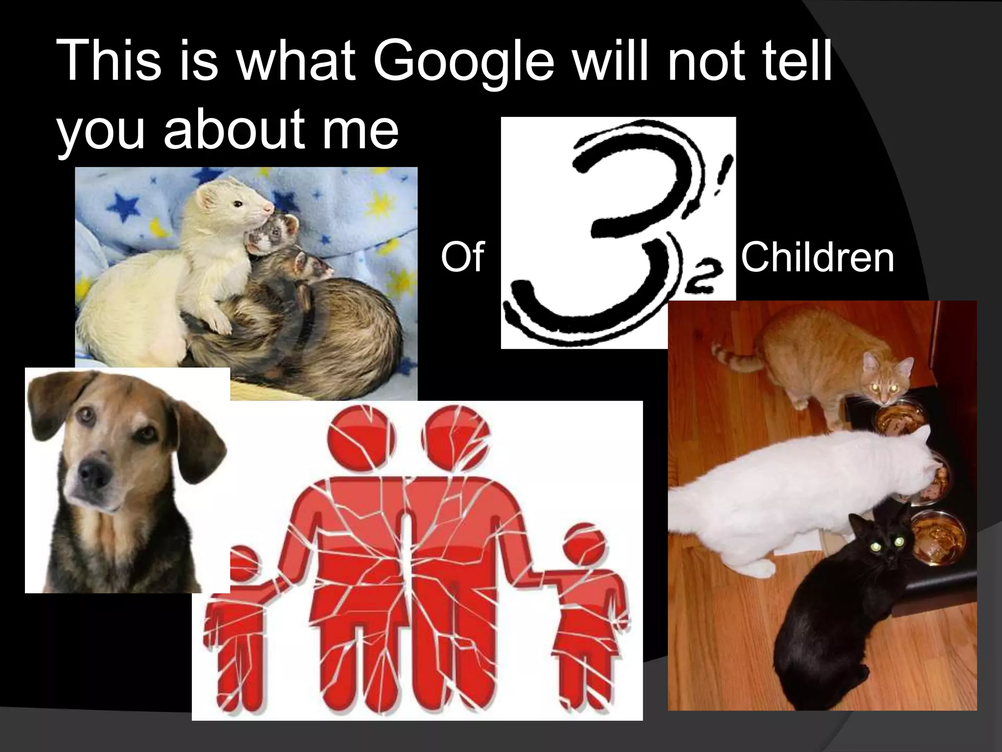 This is what Google will not tell
you about me
Of Children