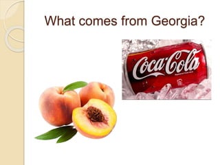 What comes from Georgia?
 