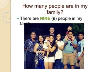 How many people are in my
family?
 There are NINE (9) people in my
family.
 