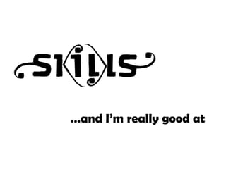 … and I’m really good at 